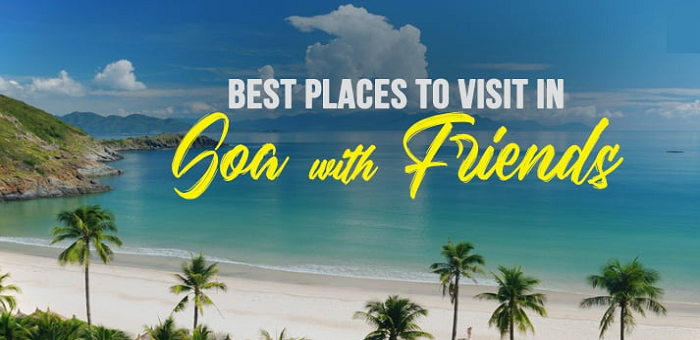 Places to Visit in Goa With Friends to Enjoy Good Times and Tan Lines